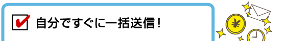 自分ですぐに一括送信！